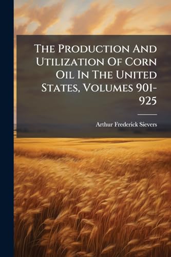 The Production And Utilization Of Corn Oil In The United States, Volumes 901-925