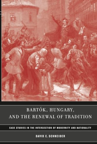 Bartok, Hungary, and the Renewal of Tradition: Case Studies in the Intersection of Modernity and Nationality...