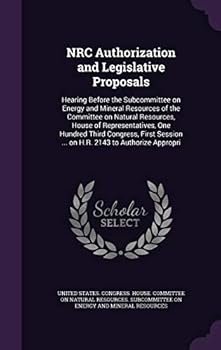 NRC Authorization and Legislative Proposals: Hearing Before the Subcommittee on Energy and Mineral Resources of the Committee on Natural Resources, House of Representatives, One Hundred Third Congress
