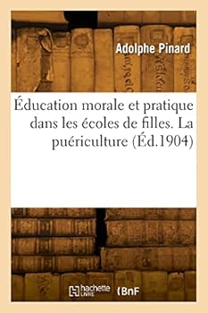 Paperback Éducation morale et pratique dans les écoles de filles. La puériculture [French] Book