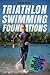 Triathlon Swimming Foundations: A Straightforward System for Making Beginner Triathletes Comfortable and Confident in the Water (Triathlon Foundations Series)