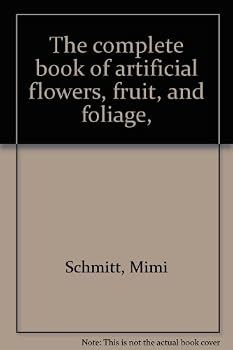 Hardcover The complete book of artificial flowers, fruit, and foliage, Book