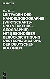 Leitfaden der Handelsgeographie (Wirtschafts- und Verkehrsgeographie) mit besonderer Ber&Atilde;&frac14;cksichtigung Deutschlands und der deutschen Kolonien (German Edition)