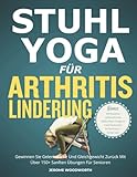 STUHL-YOGA FÜR ARTHRITIS LINDERUNG: Gewinnen Sie Gelenkstärke Und Gleichgewicht Zurück Mit Über 150 Sanften Übungen Für Senioren - JEROME WOODWORTH 