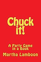 Chuck it!: A Party Game in a Book 151207215X Book Cover