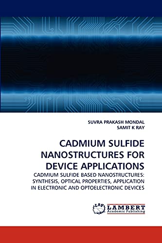 CADMIUM SULFIDE NANOSTRUCTURES FOR DEVICE APPLICATIONS: CADMIUM SULFIDE BASED NANOSTRUCTURES: SYNTHESIS, OPTICAL PROPERTIES, APPLICATION IN ELECTRONIC AND OPTOELECTRONIC DEVICES