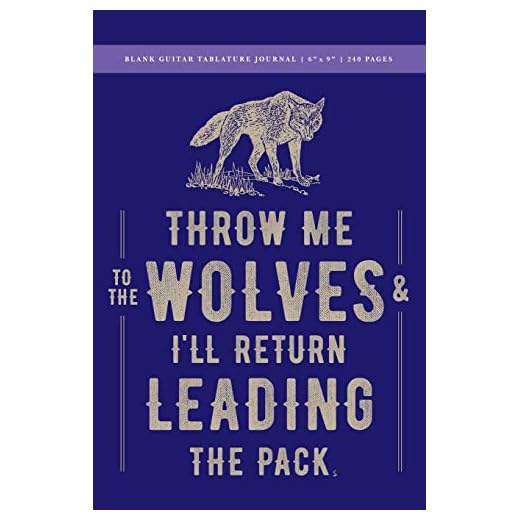 Throw Me to the Wolves (& I'll Return Leading the Pack) Blank Guitar Tablature Journal 6x9: 240 Creme Pages (120 spreads) tablature, staves + chord ... Visionaries, Leaders, Creatives + Musicians