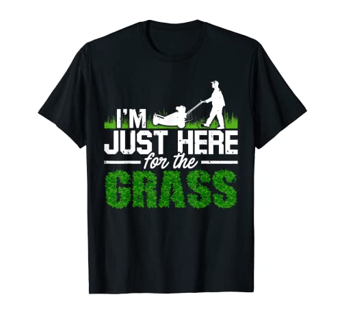 I'm Just Here For The Grass Cortacésped Hobby Gardener Garden Camiseta