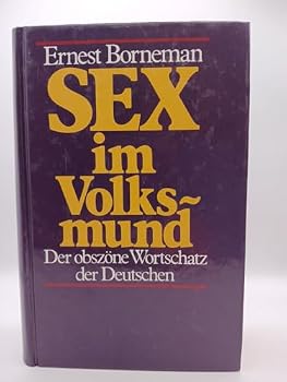 Sex im Volksmund. Die sexuelle Umgangssprache des deutschen Volkes