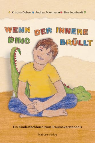 Wenn der innere Dino brüllt. Ein Kinderfachbuch zum Traumaverständnis. Ein Mitmachbuch ab 4 Jahren. Mit Stabilisierungsübungen bei Trauma und Theorieteil für Erwachsene und Fachkräfte