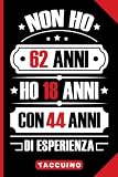 Non Ho 62 Anni Ho 18 Anni Con 44 Anni Di Esperienza: Quaderno: regalo originale per donne e uomini, messaggio per augurare buon compleanno / 6 x 9 - 120 pagine