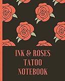  Ink & Roses Tattoo Notebook: Tattoo Art Paper Pad  Doodle Design  Creative Journaling  Traditional  Rose  Free Hand  Lettering  Tattooist  ... Devotion  Parlors  Artistic Self Expression