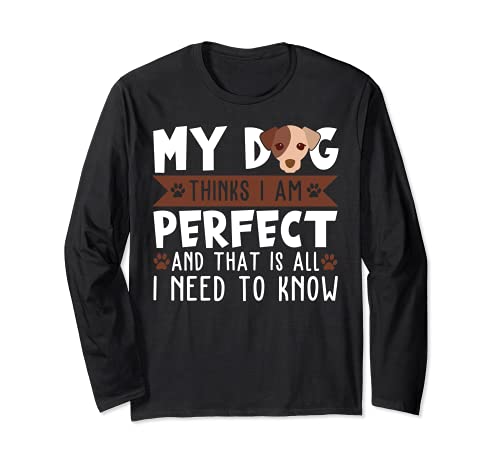 My dog thinks I am perfect and that's all I need to know Long Sleeve T-Shirt, Black