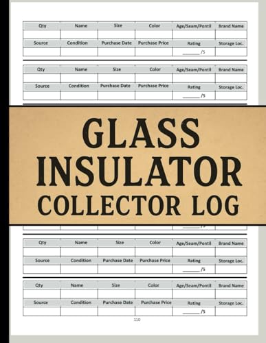 Glass Insulator Collector Log Book: Comprehensive Collector’s Logbook for Glass Insulators – 110 Detailed Pages | Large Size 8.5” x 11”