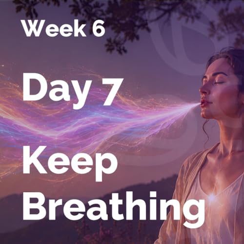 Day 7: Keep Breathing (Week 6 - Breathing)
