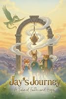 Jay's Journey: A Tale of Faith and Hope: A tale of friendship, community, and the courage to keep hope alive. B0G2GF9LHJ Book Cover