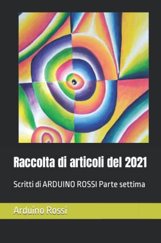 Raccolta di articoli del 2021: Scritti di ARDUINO ROSSI Parte settima (Italian Edition)