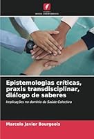 Epistemologias críticas, praxis transdisciplinar, diálogo de saberes: Implicações no domínio da Saúde Colectiva (Portuguese Edition) 6208673755 Book Cover