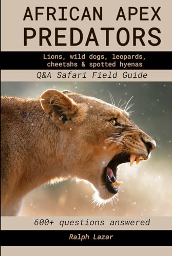 AFRICAN APEX PREDATORS - Q&A Safari Field Guide: Lions, wild dogs, leopards, cheetahs & spotted hyenas
