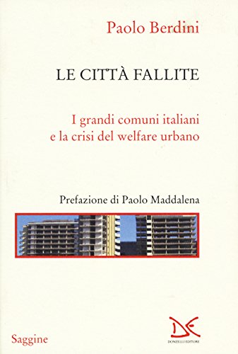 Le città fallite. I grandi comuni italiani e la crisi del welfare urbano Le città fallite. I grandi comuni italiani e la crisi del welfare urbano