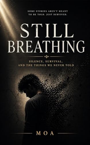 STILL BREATHING: SILENCE ,SURVIVAL , AND THE THINGS WE NEVER TOLD