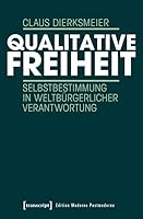 Qualitative Freiheit: Selbstbestimmung in weltbürgerlicher Verantwortung 3837634779 Book Cover