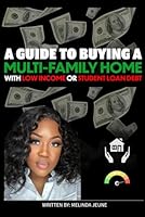 A Guide To Buying A Multi Family Home: With Low Income or Student Loan Debt B0CXSJJQ1Q Book Cover