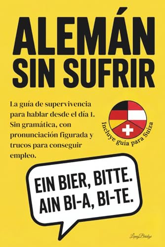 Alemán sin sufrir: La guía de supervivencia para hablar desde el día 1. Sin gramática, con pronunciación figurada y trucos para conseguir empleo.