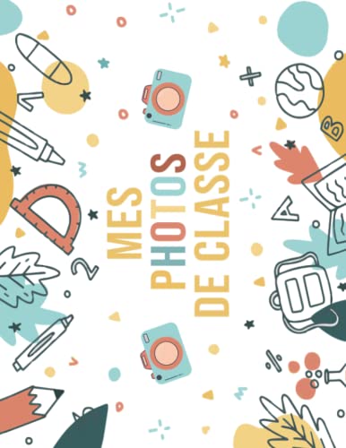 Mes Photos De Classe: Album Photo De Classe De La Maternelle Au Lycee Pour Ranger, Pour Conserver en Souvenir Les Photos D'école De Vos Enfants, Format A4
