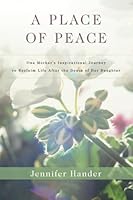 A Place of Peace: One Mother's Inspirational Journey to Reclaim Life after the Death of Her Daughter 0615623972 Book Cover