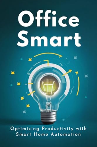 Office Smart: Optimizing Productivity with Smart Home Automation (English Edition)