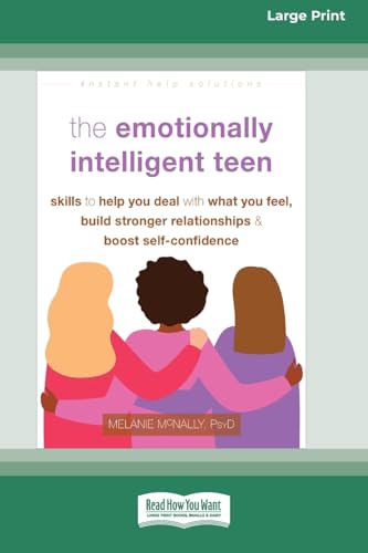 The Emotionally Intelligent Teen: Skills to Help You Deal with What You Feel, Build Stronger Relationships, and Boost Self-Confi