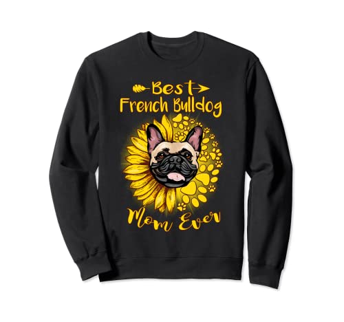 Best French Bulldog Dog Mom Ever Sunflower Funny Paw Lover Sweatshirt