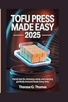 TOFU PRESS MADE EASY 2025: Handy Tips for Choosing, Using, and Enjoying Perfectly Textured Meals Every Time B0FMPVPHG2 Book Cover