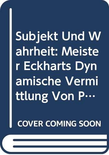 Subjekt und Wahrheit: Meister Eckharts dynamische Vermittlung von Philosophie, Offenbarungstheologie und Glaubenspraxis (Eckhart: Texts and Studies) (German Edition)