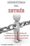  DESTRUCTORES DEL ESTRÉS: 8 formas comprobadas de combatir el estrés sin perder la cabeza o tomar medicamentos