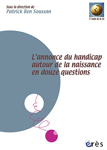 Télécharger L'annonce du handicap autour de la naissance en douze questions (A l'aube de la vie) Gratuit