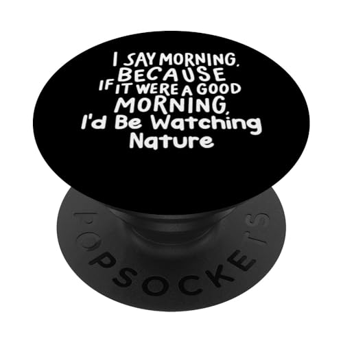 Funny if It Were a Good Morning I'd Be Watching Nature PopSockets PopGrip Intercambiable