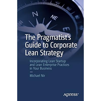The Pragmatist's Guide to Corporate Lean Strategy: Incorporating Lean Startup and Lean Enterprise Practices in Your Business