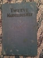 Twelve Marvelous Men: The Romance of Their Life and Work B00AMQ4FUS Book Cover