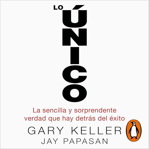 Lo único: La sencilla y sorprendente verdad que hay detrás del éxito