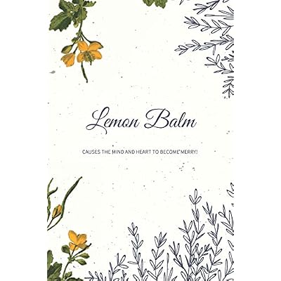 Lemon Balm Causes The Mind And Heart To Become Merry!