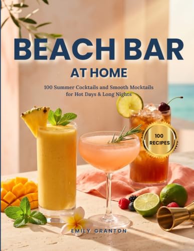 Beach Bar at Home: 100 Summer Cocktails and Smooth Mocktails for Hot Days &amp; Long Nights (The Sipping Hour)