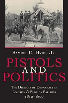 Paperback Pistols And Politics: Feuds, Factions, and the Struggle for Order in Louisiana’s Florida Parishes, 1810–1935 Book