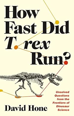Book cover How Fast Did T. rex Run?: Unsolved Questions from the Frontiers of Dinosaur Science