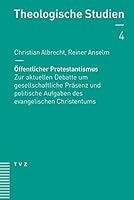 Offentlicher Protestantismus: Zur Aktuellen Debatte Um Gesellschaftliche Prasenz Und Politische Aufgaben Des Evangelischen Christentums 3290178021 Book Cover