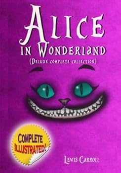 Paperback Alice in Wonderland: Deluxe Complete Collection Illustrated: Alice's Adventures In Wonderland, Through The Looking Glass, Alice's Adventures Under Ground And The Hunting Of The Snark Book