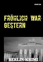 Fröhlich war Gestern, Berlin-Krimi: Kommissar Lachmeyers schönster Mord 3734777321 Book Cover