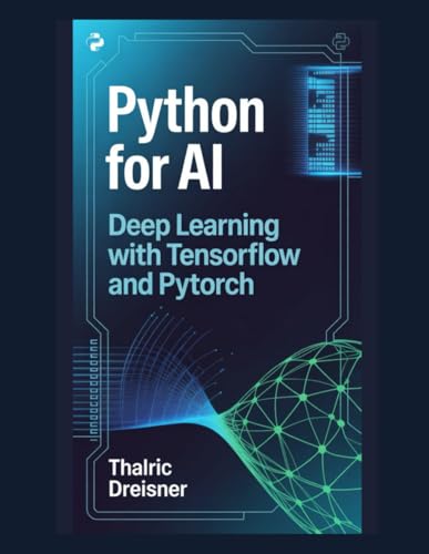 Python for AI: Deep Learning with TensorFlow and PyTorch (Python for AI: Learn Python Programming for Artificial Intelligence)