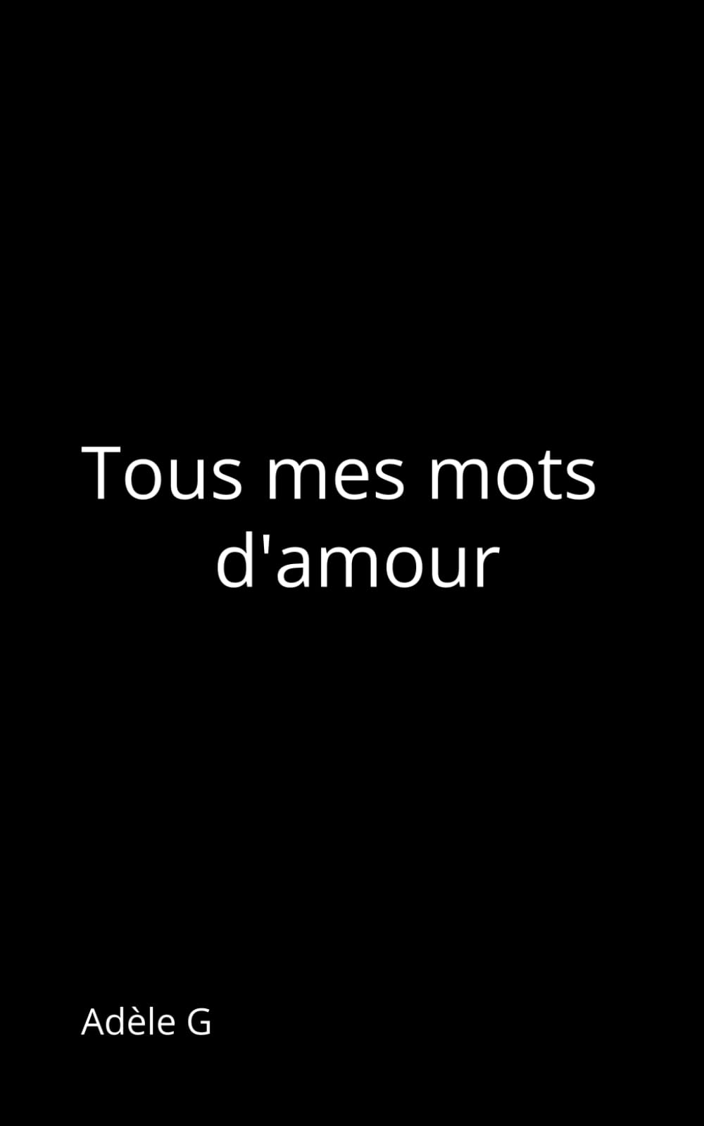 Tous mes mots d’amour (Recueils Adèle G)